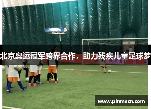 北京奥运冠军跨界合作，助力残疾儿童足球梦