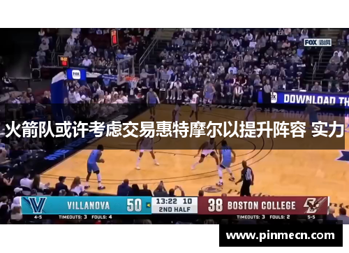 火箭队或许考虑交易惠特摩尔以提升阵容 实力